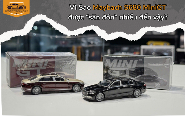 Maybach S680 MiniGT 1:64 tại sao cháy hàng đến vậy